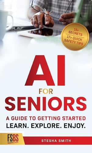 AI FOR SENIORS: A GUIDE TO GETTING STARTED: Learn. Explore. Enjoy...
