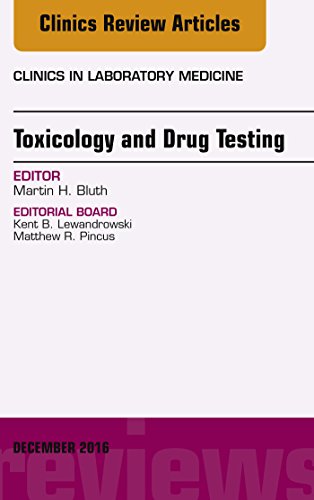 Toxicology and Drug Testing, An Issue of Clinics in Laboratory Medicine (The Clinics: Internal Medicine Book 36)