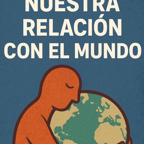 Nuestra relaci&oacute;n con el mundo