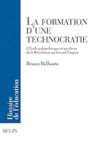 La formation d'une technocratie: L'École polytechnique et ses élèves de la Révolution au Second Empire 2701135230 Book Cover