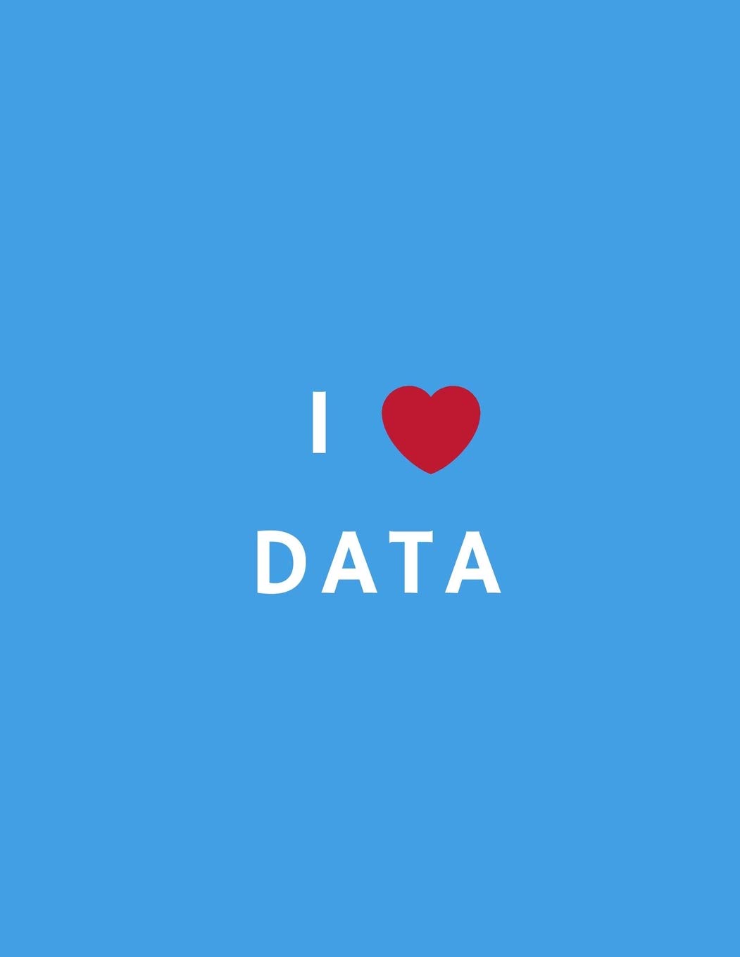I Love Data: Geek Computer Scientist Notebook Diary Journal, Sky Blue Cover, Large 8.5in x11in Notepad, 150 Pages, Lined, For School, Office, Home, Uni