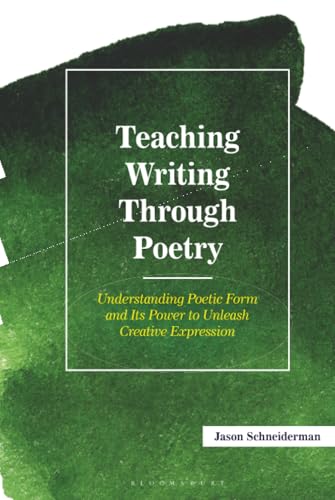 Teaching Writing Through Poetry: Understanding Poetic Form and Its Power