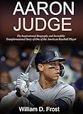 Aaron Judge: The Inspirational Biography and Incredible Transformational Story of One of the American Baseball Player (English Edition)