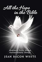 All the Hope in the Bible: Ordinary Folks Doing Extraordinary Things 1490872523 Book Cover