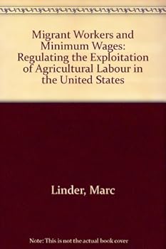 Paperback Migrant Workers And Minimum Wages: Regulating The Exploitation Of Agricultural Labor In The United States Book