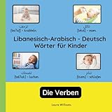 Libanesisch-Arabisch - Deutsch Wörter für Kinder - Die Verben: Libanesisch-Arabisch Lernen für Kinder und Anfänger - Zweisprachiges Bilderbuch auf ... (Deutsch-Libanesisch-Arabisch), Band 3)