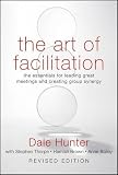 The Art of Facilitation: The Essentials for Leading Great Meetings and Creating Group Synergy