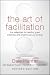 The Art of Facilitation: The Essentials for Leading Great Meetings and Creating Group Synergy