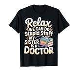 relax we can do stupid stuff my sister is a doctor |- maglietta