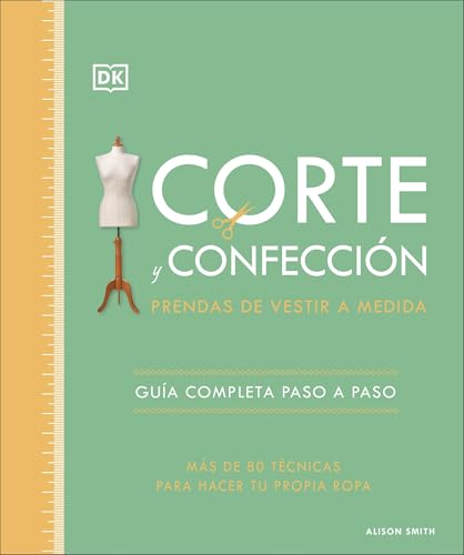 Corte y confección. Prendas de vestir a medida: Guía completa paso a paso. Más de 80 técnicas para hacer tu propia ropa (Manualidades DK)