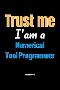 Trust Me I'm A Numerical Tool Programmer Notebook - Numerical Tool Programmer Funny Gift: Lined Notebook / Journal Gift, 120 Pages, 6x9, Soft Cover, Matte Finish