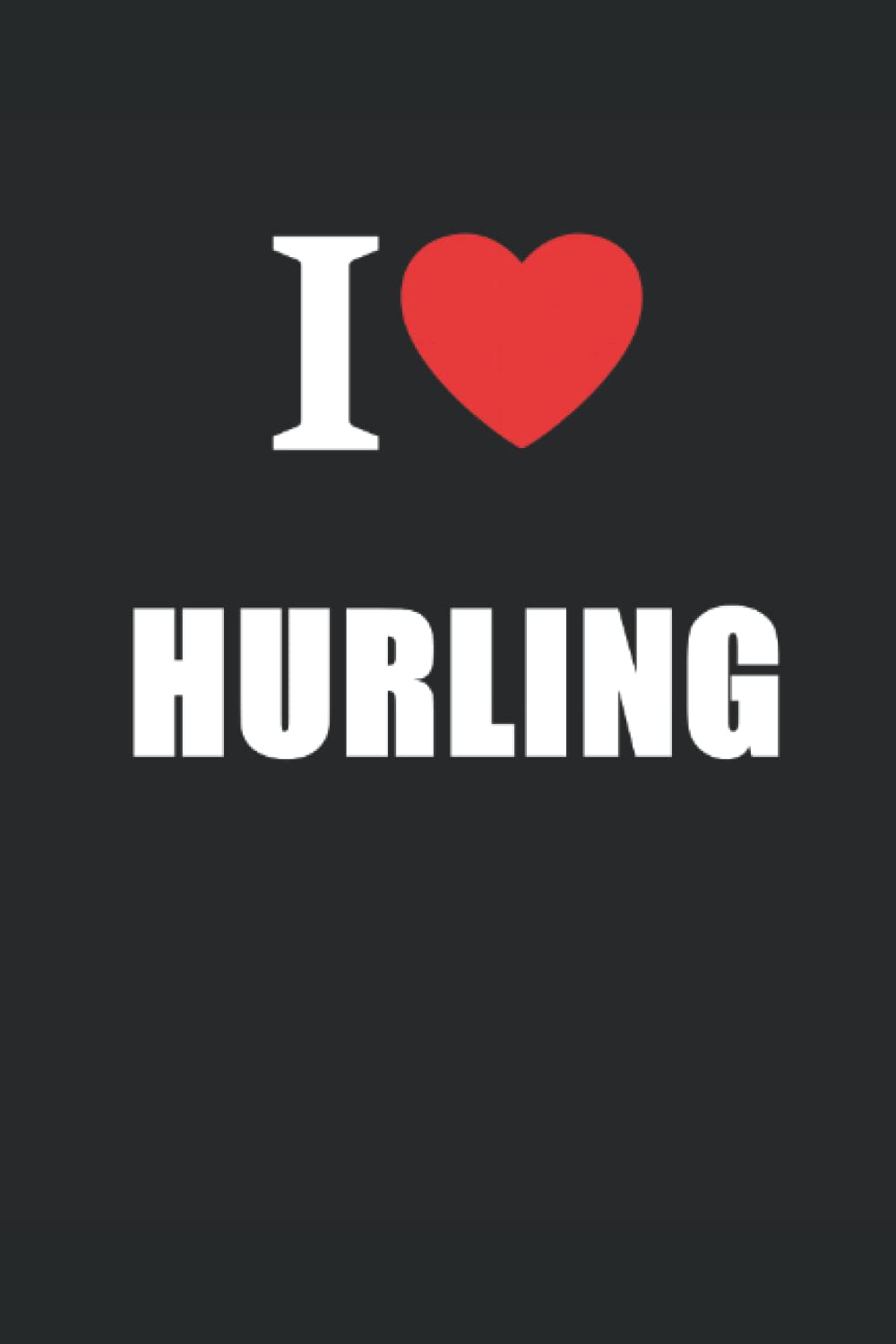 I Love Hurling: Journal Style Notebook