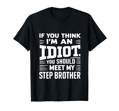 If You Think Im An idiot You Should Meet My Step Brother Fun Camiseta