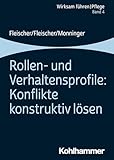 Rollen- und Verhaltensprofile: Konflikte konstruktiv lösen: Band 4 (Wirksam führen | Pflege, 4, Band 4)