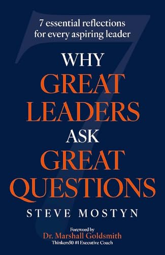 Why Great Leaders Ask Great Questions: The 7 Essential Reflections For Every Aspiring Leader