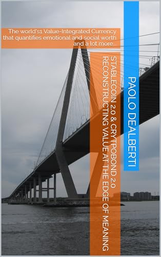 STABLECOIN 2.0 & CRYTPOBOND 2.0 Reconstructing Value at the Edge of Meaning: The world's1 Value-Integrated Currency that quantifies emotional and social worth and a lot more... (Prosumerzen Book 3)