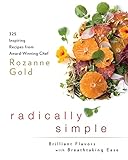 Radically Simple: Brilliant Flavors with Breathtaking Ease: 325 Inspiring Recipes from Award-Winning Chef Rozanne Gold