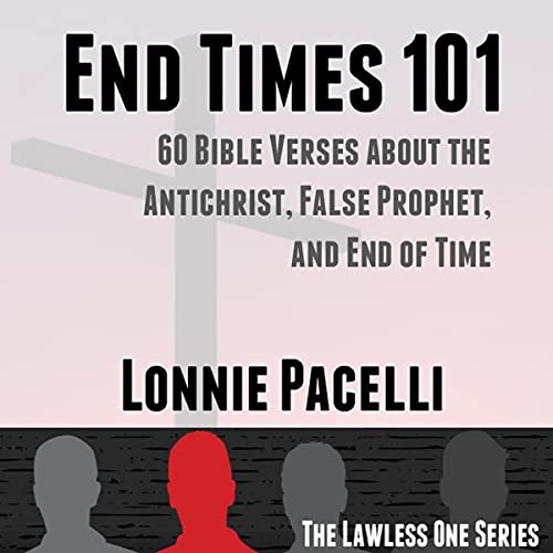End Times 101: 60 Bible Verses About the Antichrist, False Prophet, and End of Time by Lonnie Pacelli episode artwork