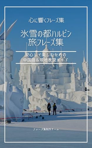 氷雪の都ハルビン旅フレーズ集: 安心して楽しむための中国語＆現地表現ガイド 心に響くフレーズ集
