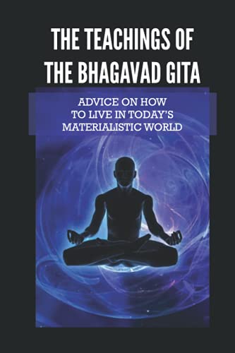 The Teachings Of The Bhagavad Gita: Advice On How To Live In Today’s Materialistic World: Talking Bhagavad Gita