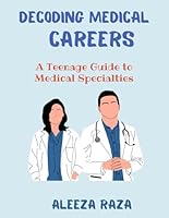 Decoding Medical Careers: A Teenage Guide to Medical Specialties B0CJBNRGHZ Book Cover