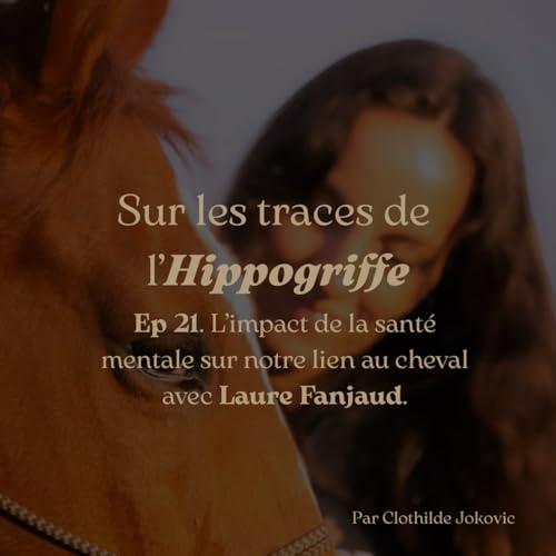 Episode 21. L'impact de la sant&eacute; mentale sur notre lien au cheval avec Laure Fanjaud