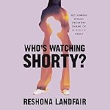 Who's Watching Shorty?: Reclaiming Myself from the Shame of R. Kelly's Abuse