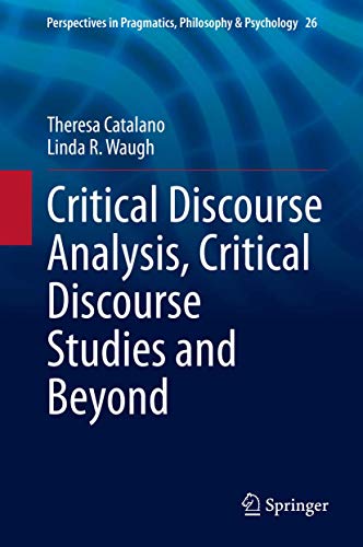 Critical Discourse Analysis, Critical Discourse Studies and Beyond (Perspectives in Pragmatics, Philosophy & Psychology, 26)