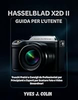 HASSELBLAD X2D II GUIDE DE L'UTILISATEUR: Conseils pratiques et astuces de pros pour débutants, seniors et professionnels : comment prendre des photos ... (Maîtriser l'Art de la Photographie) B0G3H91M3W Book Cover