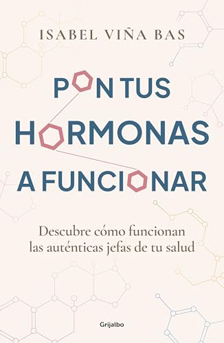 Pon tus hormonas a funcionar: Descubre cómo funcionan las auténticas jefas de tu salud (Bienestar, salud y vida sana)