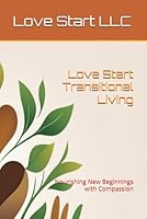 Love Start Transitional Living: Nourishing New Beginnings with Compassion 0988441330 Book Cover