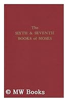 The Sixth and Seventh Books of Moses: Or, Moses Magical Spirit-art, Known as the Wonderful Arts of the Old Wise Hebrews, Taken from the Mosaic Book of the Cabala and the Talmud, for the Good of Mankin B001DA34MW Book Cover