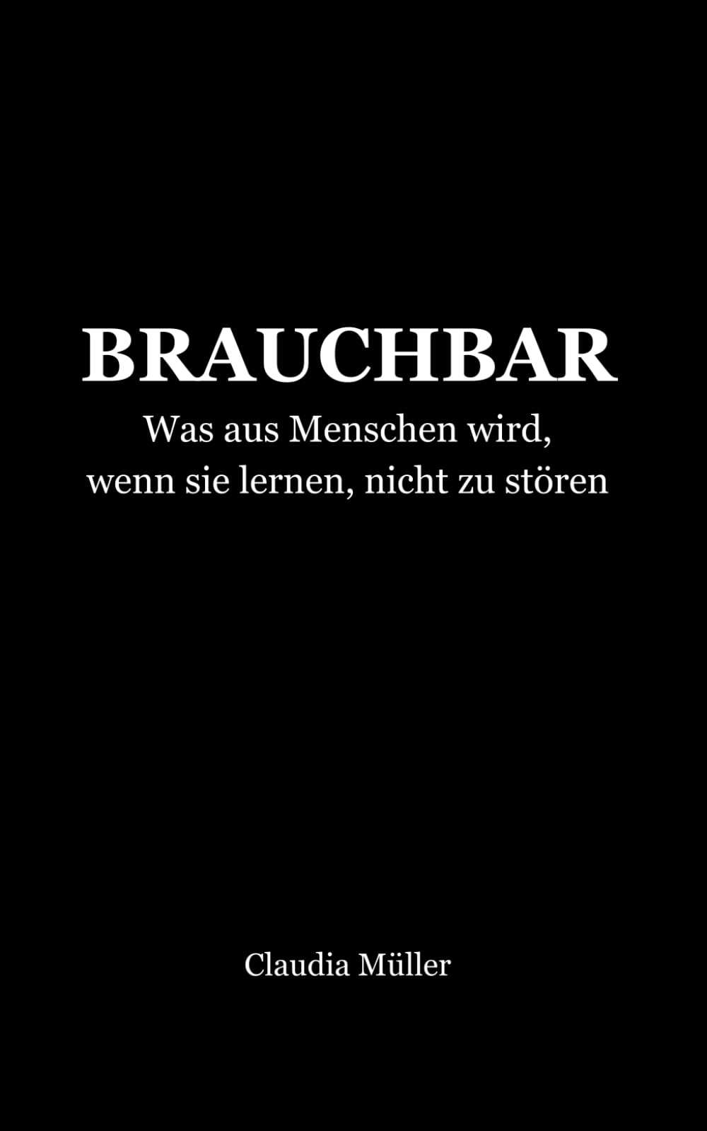 BRAUCHBAR: Was aus Menschen wird, wenn sie lernen, nicht zu stören