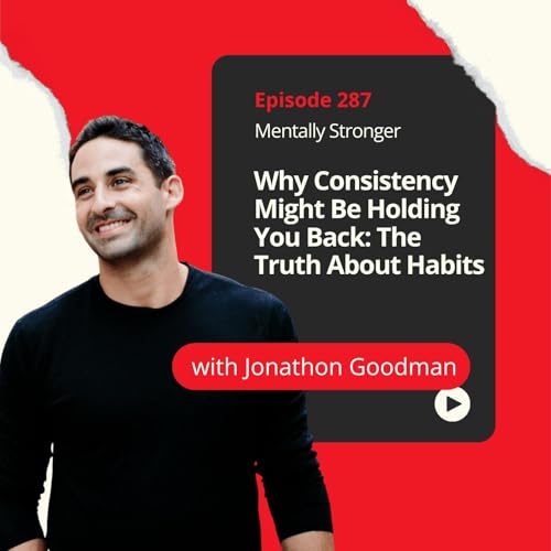 287 &mdash; Why Consistency Might Be Holding You Back: The Truth About Habits with Coach Jonathan Goodman
