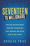 Seventeen To Millionaire: You're seventeen. You're Canadian. You wanna be rich. Let's do this.