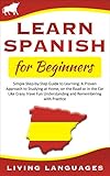 Learn Spanish for Beginners: Simple Step-by-Step Guide to Learning. A Proven Approach to Studying at...