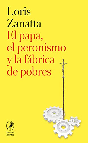 El Papa, el peronismo y la fábrica de pobres (ZORZAL)