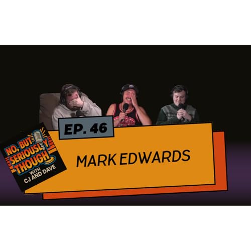 No, But Seriously Though Ep. 046 The Bad Boys w/ Mark Edwards