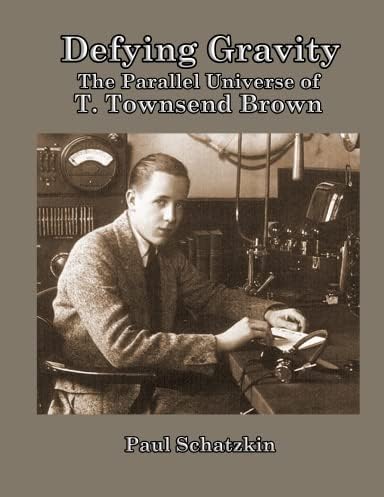 Defying Gravity: The Parallel Universe of T. Townsend Brown by Paul Schatzkin