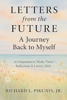 Letters from the Future - A Journey Back to Myself: A Companion to "Shaky Times" - Reflections & Letters, 2025