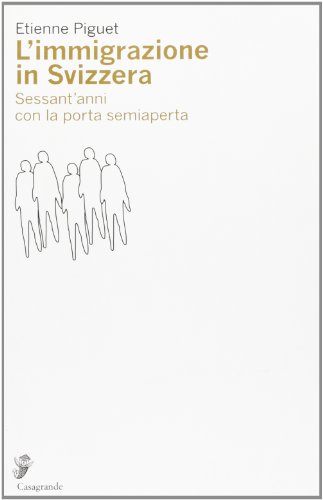 L'Immigrazione In Svizzera. Sessant'Anni Con La Porta Semiaperta