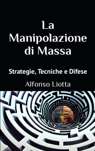 La Manipolazione di Massa: Strategie, Tecniche e Difese