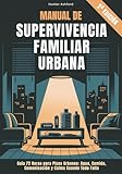 Manual de Supervivencia Familiar Urbana: Guía 72 Horas para Pisos Urbanos:...