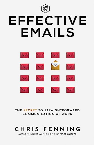 Effective Emails: The Secret To Straightforward Communication At Work: 1 (Business Communication Skills)