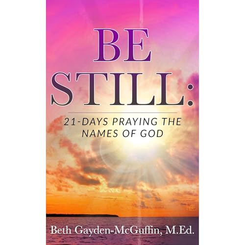 Be Still: 21-Days Praying the Names of God Audiolibro Por Beth Gayden-McGuffin M.Ed. arte de portada