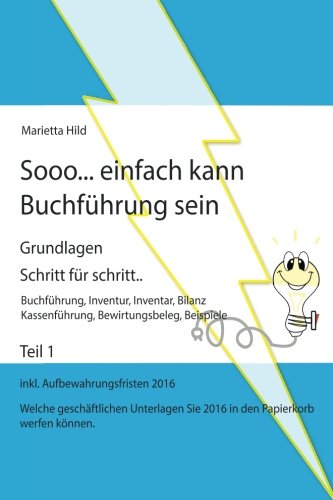 Sooo... einfach kann Buchführung sein - Teil 1: Grundlagen - Schritt für schritt.. Buchführung, I Sooo... einfach kann Buchführung sein - Teil 1: Grundlagen - Schritt für schritt.. Buchführung, I
