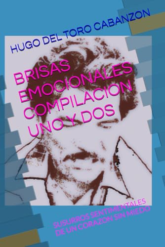 BRISAS EMOCIONALES COMPILACION UNO Y DOS: SUSURROS SENTIMENTALES DE UN CORAZON SIN MIEDO
