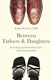 Between Fathers and Daughters: Enriching and Rebuilding Your Adult Relationship