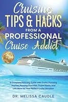 Cruising Tips & Hacks from a Professional Cruise Addict: A Complete Planning Guide with Cruise Planning Journal, Packing Checklist, Cruise Hacks, and Lots More for Your Perfect Cruise Vacation 1649535465 Book Cover