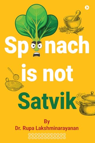 SPINACH IS NOT SATVIK: Indian Wellness Simplified